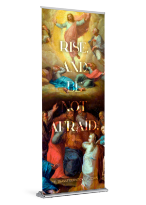 Rise and Be Not Afraid <br>Transfiguration Banner